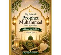 My Beloved Prophet Muhammad A Guide for Children (peace be upon him)