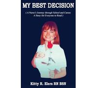 My Best Decision: A Nurse's Journey through School and Career. A Story for Everyone to Read (Latest Edition): A Nurse's Journey through School and Career. A Story for Everyone to Read