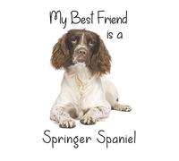 My best Friend is a Springer Spaniel: English Springer Spaniel: 8” x 5” Blank lined Journal Notebook 120 College Ruled Pages