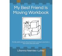 My Best Friend Is Moving Workbook: For kids, adults and pets whose best friend is moving to a new home, a new country and a new school