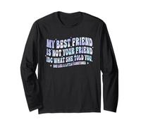 My Best Friend is Not Your Friend IDC What She Told She Lies Long Sleeve T-Shirt
