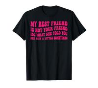 My Best Friend is not Your Friend IDC What she Told You T-Shirt