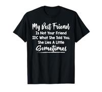 My best friend is not your friend idc what she told you T-Shirt