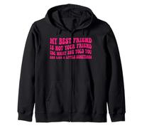 my best friend is not your friend IDC what she told you Zip Hoodie