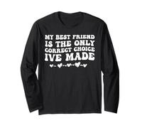 My Best Friend is The Only Correct Choice I’ve Made Long Sleeve T-Shirt