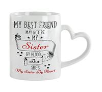 My Best Friend May Not Be My Sister by Blood Birthday Friendship Day Secret Santa Coffee Tea Mug Unique Heart Handle Ceramic Mug. (White Heart Handle Mug)
