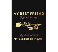 My Best Friend May Not Be My Sister By Blood: Friendship Notebook / Journal, Perfect Gift for a special friend, colleague, coworkers... Writing/ Shopping List/ Address Book / Notes / Memos...