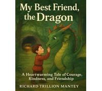 My Best Friend, the Dragon: A Heartwarming Tale of Courage, Kindness, and Friendship