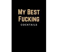 My Best Fucking Cocktails: Blank Mixed Drink Cocktail Recipe Book Journal to Write in - Organizer for Beginners & Experienced Mixologists & Home Bartenders - Best Cocktail Gifts for Men & Women
