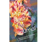 My Best Life Journal: Improve your life by keeping a simple daily journal