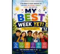 MY BEST WEEK YET: A Fun Monday-to-Friday Workbook for Confidence, Big Feelings, Kindness, Courage, and Gratitude - 12 Weeks of Activities, Challenges, Reflection, and Growth For Children Ages 7-12