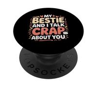 My Bestie And I Talk Crap About You Sassy Friendship - PopSockets Adhesive PopGrip