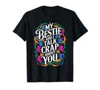 My Bestie and I Talk Crap About You Sassy Friendship - T-Shirt
