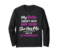 My Bestie Doesn't Need More Friends she has me & My 13 Long Sleeve T-Shirt
