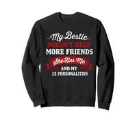 My bestie doesn't need more friends she has me & my 13 Sweatshirt