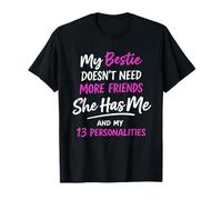 My Bestie Doesn't Need More Friends she has me & My 13 T-Shirt