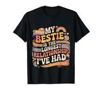 My Bestie is The Longest Relationship I've Had |- T-Shirt