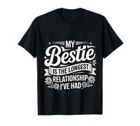 My Bestie is The Longest Relationship I've Had |- T-Shirt