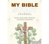 My Bible Study Journal: An Easy Study Guide to Keep You Connected to God's Word. The Perfect Gift for Friends and Family.