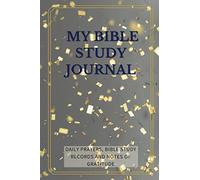 My Bible Study Journal: Daily Prayers, Bible Study Records and Notes of Gratitude