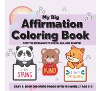 My Big Affirmation Coloring Book Positive Messages to Color, Say, and Believe!: A Positive and Fun Coloring Book with Powerful Affirmations for Kids ... 8.5” Size with Adorable flower Illustrations