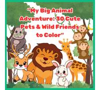"My Big Animal Adventure: 30 Cute Pets & Wild Friends to Color": Fun Coloring Pages of Pets, Jungle Animals, and Farm Friends for Kids Ages 3-7