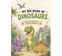 MY BIG BOOK OF DINOSAURS : Color, Learn, and Explore Amazing Dinosaurs!