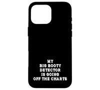 My Big Booty Detector Is Going Off The Charts Adult Humor Case for iPhone 16 Pro Max