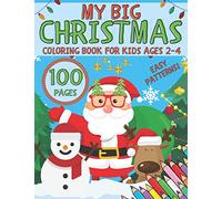 My Big Christmas Coloring Book for Kids Ages 2-4 Easy Patterns: This Giant Colouring Book with 100 Large Print Designs of Santa, Reindeer, Snowman, ... Illustrations for Girls, Boys, Toddlers.