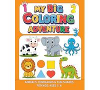 My Big Coloring Adventure: Animals, Dinosaurs & Fun Shapes for Kids Ages 3-6: Kids Fun and Easy Coloring Book with Animals, Dinosaurs, Numbers & Shapes for Toddlers and Preschoolers
