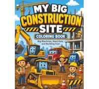 My Big Construction Site Coloring Book: Fun and Easy Construction Vehicles Coloring Book for Kids Ages 4-8 | Bulldozers, Excavators, Dump Trucks, Cranes, and More Big Machines