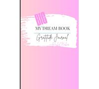 My BIG Dream Book Gratitude Journal: Start Where You Are. Dream Big. Do The Impossible. But First Gratitude.