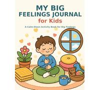 My Big Feelings Journal for Kids: A Calm-Down Activity Book for Big Feelings