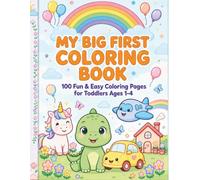 My Big First Coloring Book for Toddlers Ages 1-4: 100 Large & Easy Coloring Pages of Cute Animals. Dinosaurs. Vehicles. Unicorns. Rainbows & More