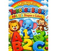 My Big Fun Toddler Activity Book: All-in-One Learning Workbook for Kids Ages 2-4: Alphabet, Numbers, Shapes, Colors, and Animals - 100+ Bold & Easy Pages for Preschool Success