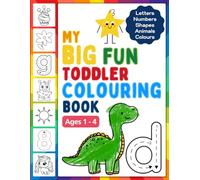 My Big Fun Toddler Colouring Book: Letters, numbers, shapes, animals and colours | Coloring Book for kids aged 1-4 | Nursery and pre-school learning and gross motor skills development