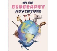 My Big Geography Adventure: Fun Maps, Animals, Flags, and Landmarks from Around the World. Learn About the World Through Coloring for Kids Ages 4-8.