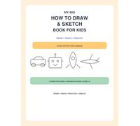 My Big How to Draw & Sketch Book for Kids: PRACTICE PAGES 4 BONUS CREATIVE ACTIVITIES AGES 4-8 • DRAW • TRACE • PRACTICE •