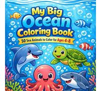 My Big Ocean Coloring Book: 50 Sea Animals to Color for ages 4-8: Fun Underwater Adventures for Preschool and Early Elementary Kids | 102 Pages with ... Designs for Creative Learning and Relaxation