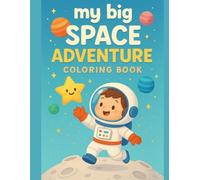 My Big Space Adventure Coloring Book: 55 Fun Designs for Kids Ages 4-8: Cute Astronauts, Rockets, Planets, Friendly Aliens & More! Easy Coloring Pages for Boys and Girls
