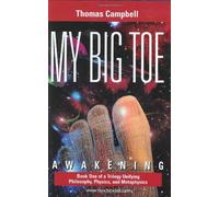 My Big Toe: Awakening : A Trilogy Unifying Philosophy, Physics, and Metaphysics: 1: Written by Thomas Campbell, 2003 Edition, Publisher: Lightning Strike Books [Hardcover]