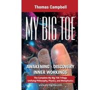 My Big TOE Awakening Discovery Inner Workings: The Complete My Big TOE Trilogy Unifying Philosophy, Physics and Metaphysics