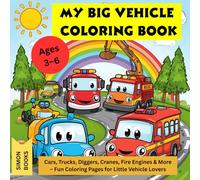 My Big Vehicle Coloring Book: Cars, Trucks, Diggers, Cranes, Fire Engines & More - Fun Coloring Pages for Little Vehicle Lovers Ages 3-6