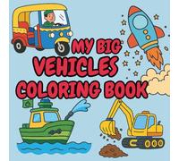 My Big Vehicles Coloring Book: 100 Awesome Coloring Pages of Vehicles from Around the World - from Fire Trucks to Spacecraft!