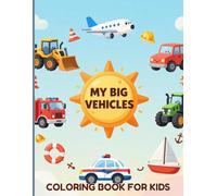 My Big Vehicles Coloring Book for Kids: 49 Single-Sided Unique Designs of Construction Trucks, Farm Tractors, Rescue Vehicles, Planes and Boats for Kids Ages 4-8