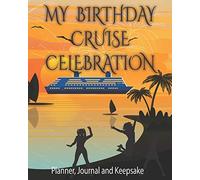 My Birthday Cruise Celebration - Planner, Journal and Keepsake: A Vacation Travel Notebook Album Diary to Record Your Birthday Celebration Cruise Ship Memories 8x10 inch 114 Pages
