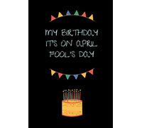 My Birthday It's On April Fool's Day: April Fool's Notebook , Birthday Gift Journal , Borned in April Fool's Day , (6 x 9 Inches) , 100 Pages