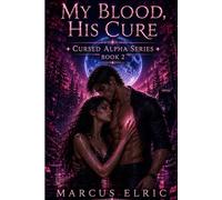 MY BLOOD, HIS CURE: A Dark Paranormal Wolf Shifter Romance (Cursed Alpha - Book 2)