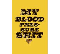 MY BLOOD PRESSURE SHIT: Track, Monitor and Record your Daily Blood Pressure Readings in the Comfort of your Home