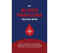 My Blood Pressure Tracker Book: Monitor and Record your Hypertension with this Practical Health Notebook